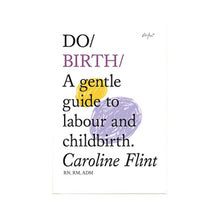 Load image into Gallery viewer, Do Birth – A gentle guide to labour and childbirth